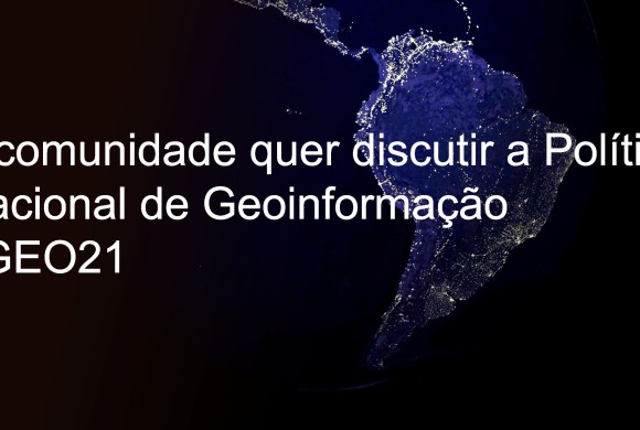 #GEO21: A comunidade quer discutir a Política Nacional de Geoinformação